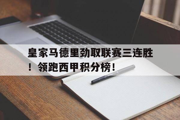 皇家马德里劲取联赛三连胜！领跑西甲积分榜！