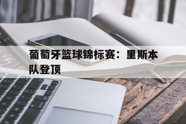 葡萄牙篮球锦标赛：里斯本队登顶