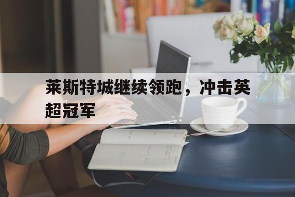 莱斯特城继续领跑，冲击英超冠军