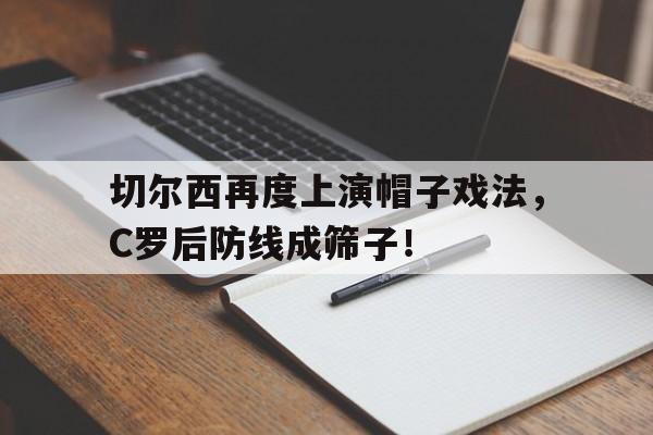 切尔西再度上演帽子戏法，C罗后防线成筛子！切尔西球衣three